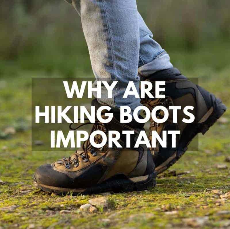 Why Are Hiking Boots Important